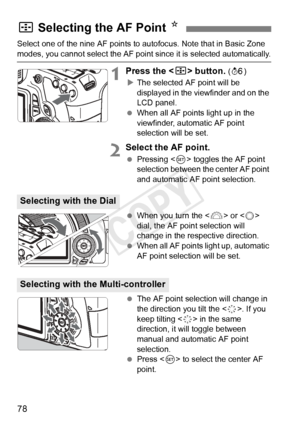 Page 7878
Select one of the nine AF points to autofocus. Note that in Basic Zone 
modes, you cannot select the AF point since it is selected automatically.
1Press the  button. (9 )
X The selected AF point will be 
displayed in the viewfinder and on the 
LCD panel.
  When all AF points light up in the 
viewfinder, automatic AF point 
selection will be set.
2Select the AF point.
 Pressing < 0> toggles the AF point 
selection between the center AF point 
and automatic AF point selection.
  When you turn the < 6>...