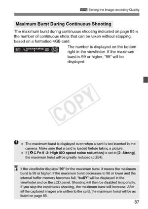 Page 8787
3 Setting the Image-recording Quality
The maximum burst during continuous shooting indicated on page 85 is 
the number of continuous shots  that can be taken without stopping, 
based on a formatted 4GB card.
The number is displayed on the bottom 
right in the viewfinder. If the maximum 
burst is 99 or higher, “99” will be 
displayed.
Maximum Burst During Continuous Shooting
 The maximum burst is disp layed even when a card is not inserted in the 
camera. Make sure that  a card is loaded before taking...