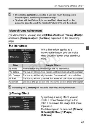 Page 9393
A Customizing a Picture Style N
For Monochrome, you can also set [ Filter effect] and [Toning effect] in 
addition to [ Sharpness] and [Contrast ] explained on the preceding 
page.
kFilter Effect
With a filter effect applied to a 
monochrome image, you can make 
white clouds or green trees stand out 
more.
lToning Effect
By applying a toning effect, you can 
create a monochrome image in that 
color. It can make the image look more 
impressive.
The following can be selected: [N:None ] 
[S:Sepia ]...