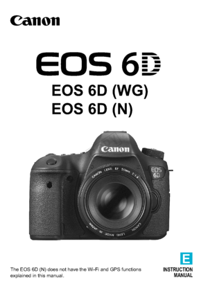 Page 1E
INSTRUCTIONMANUAL
EOS 6D (WG)
EOS 6D (N)
The EOS 6D (N) does not have the Wi-Fi and GPS functions 
explained in this manual.
COPY  