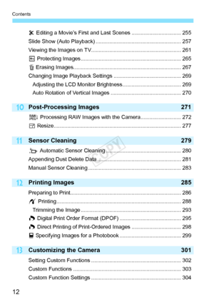 Page 12Contents
12
13
12
11
10
X Editing a Movie’s First and Last Sc enes ................................. 255
Slide Show (Auto Playback) ......................................................... 257
Viewing the Images on TV.... ........................................................ 261
K  Protecting Images ......... .......................................................... 265
L  Erasing Images........................................................................ 267
Changing Image Playback Settings...