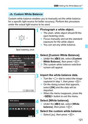 Page 121121
3 Setting the White Balance N
Custom white balance enables you to  manually set the white balance 
for a specific light source for bette r accuracy. Perform this procedure 
under the actual light source to be used.
1Photograph a white object.
 The plain, white object should fill the 
spot metering circle.
  Focus manually and set the standard 
exposure for the white object.
  You can set any white balance.
2Select [Custom White Balance].
 Under the [ z3] tab, select [Custom 
White Balance], then...