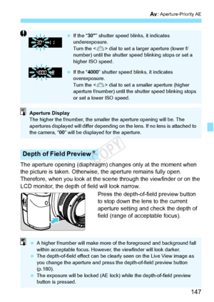 Page 147147
f: Aperture-Priority AE
The aperture opening (diaphragm) changes only at the moment when 
the picture is taken. Otherwise,  the aperture remains fully open. 
Therefore, when you look at the sce ne through the viewfinder or on the 
LCD monitor, the depth of field will look narrow.
Press the depth-of-field preview button 
to stop down the lens to the current 
aperture setting and check the depth of 
field (range of acceptable focus).
Depth of Field PreviewN
 If the “ 30” shutter speed blinks, it...