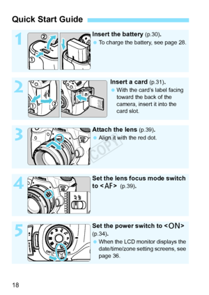 Page 1818
Quick Start Guide
1
Insert the battery (p.30).
 To charge the battery, see page 28.
2
Insert a card (p.31).
 With the card’s label facing 
toward the back of the 
camera, insert it into the 
card slot.
3
Attach the lens (p.39).
 Align it with the red dot.
4
Set the lens focus mode switch 
to  
 (p.39).
5
Set the power switch to < 1>  
(p.34)
.
  When the LCD monitor displays the 
date/time/zone setting screens, see 
page 36.
COPY  