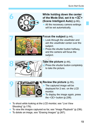 Page 1919
Quick Start Guide
6
While holding down the center 
of the Mode Dial, set it to  
(Scene Intelligent Auto) 
(p.66).
  All the necessary camera settings 
will be set automatically.
7
Focus the subject (p.44).
 Look through the viewfinder and 
aim the viewfinder center over the 
subject.
  Press the shutter button halfway, 
and the camera will focus the 
subject.
8
Take the picture (p.44).
 Press the shutter button completely 
to take the picture.
9
Review the picture (p.55).
 The captured image will be...