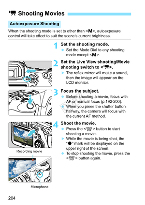 Page 204204
When the shooting mode is set to other than , autoexposure control will take effect to suit the scene’s current brightness.
1Set the shooting mode.
  Set the Mode Dial to any shooting 
mode except < a>.
2Set the Live View shooting/Movie 
shooting switch to < k>.
XThe reflex mirror will make a sound, 
then the image will appear on the 
LCD monitor.
3Focus the subject.
 Before shooting a movie, focus with 
AF or manual focus (p.192-200).
  When you press the shutter button 
halfway, the camera will...