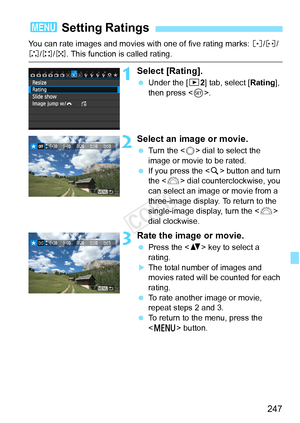 Page 247247
You can rate images and movies with one of five rating marks: l/m/
n/o/p . This function is called rating.
1Select [Rating].
 Under the [ 32] tab, select [Rating ], 
then press < 0>.
2Select an image or movie.
  Turn the < 5> dial to select the 
image or movie to be rated.
  If you press the < u> button and turn 
the < 6> dial counterclockwise, you 
can select an image or movie from a 
three-image display. To return to the 
single-image display, turn the < 6> 
dial clockwise.
3Rate the image or...