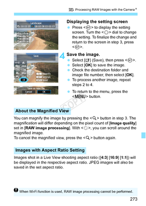 Page 273273
R Processing RAW Images with the Camera N
Displaying the setting screen
 Press < 0> to display the setting 
screen. Turn the < 5> dial to change 
the setting. To finalize the change and 
return to the screen in step 3, press 
< 0 >.
 4Save the image.
  Select [W ] (Save), then press < 0>.
  Select [OK ] to save the image.
  Check the destination folder and 
image file number, then select [ OK].
  To process another image, repeat 
steps 2 to 4.
  To return to the menu, press the 
 button.
You can...