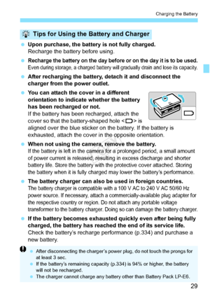 Page 2929
Charging the Battery
 Upon purchase, the batter y is not fully charged.
Recharge the battery before using.
 
Recharge the battery on the day before or on the  day it is to be used.Even during storage, a charged battery will gradually  drain and lose its capacity.
 After recharging the battery, de tach it and disconnect the 
charger from the power outlet.
  You can attach the cover in a different 
orientation to indicate whether the battery 
has been recharged or not.
If the battery has been recharged,...