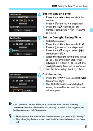 Page 3737
3 Setting the Date, Time, and Zone
4Set the date and time.
 Press the < U> key to select the 
number.
  Press < 0> so < r> is displayed.
  Press the < V> key to set the 
number, then press < 0>. (Returns 
to < s>.)
5Set the Daylight Saving Time.
  Set it if necessary.
  Press the < U> key to select [ Y].
  Press < 0> so < r> is displayed.
  Press the < V> key to select [ Z], 
then press < 0>.
  When the daylight saving time is set 
to [Z ], the time set in step 4 will 
advance by 1 hour. If [ Y] is...