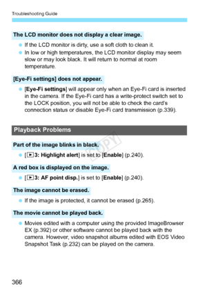 Page 366Troubleshooting Guide
366
 If the LCD monitor is dirty, use a soft cloth to clean it.
  In low or high temperatures, th e LCD monitor display may seem 
slow or may look black. It will return to normal at room 
temperature.
  [Eye-Fi settings ] will appear only when an  Eye-Fi card is inserted 
in the camera. If the Eye-Fi card  has a write-protect switch set to 
the LOCK position, you will not be able to check the card’s 
connection status or disable Ey e-Fi card transmission (p.339).
  [3 3: Highlight...