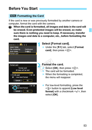 Page 5353
If the card is new or was previously formatted by another camera or 
computer, format the card with the camera. When the card is formatted, all images and data in the card will 
be erased. Even protected  images will be erased, so make 
sure there is nothing you need to keep. If necessary, transfer 
the images and data to a comput er, etc., before formatting the 
card.
1Select [Format card].
  Under the [ 51] tab, select [ Format 
card], then press < 0>.
2Format the card.
  Select [OK ], then press <...