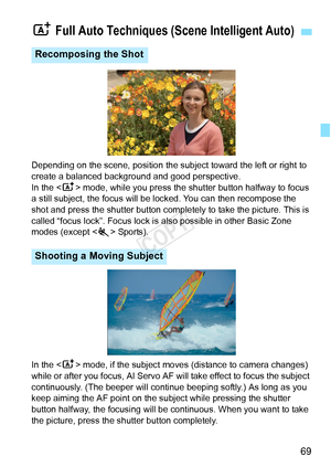 Page 6969
Depending on the scene, position the subject toward the left or right to 
create a balanced background and good perspective.
In the  mode, while you press the shutter button halfway to focus 
a still subject, the focus will be locked. You can then recompose the 
shot and press the shutter button comple tely to take the picture. This is 
called “focus lock”. Focus lock is  also possible in other Basic Zone 
modes (except  Sports).
In the < A> mode, if the subject moves (distance to camera changes)...
