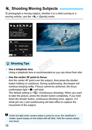 Page 7878
To photograph a moving subject, whether it is a child running or a 
moving vehicle, use the  (Sports) mode.
  Use a telephoto lens.
Using a telephoto lens is recomm ended so you can shoot from afar.
  Use the center AF point to focus.
Aim the center AF point over th e subject, then press the shutter 
button halfway to autofocus. Duri ng autofocusing, the beeper will 
continue beeping softly. If focu s cannot be achieved, the focus 
confirmation light < o> will blink.
The default setting is < i>...