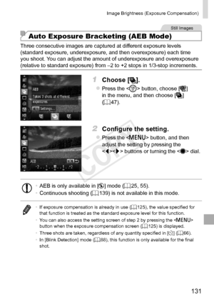 Page 131131
Image	Brightness	(Exposure	Compensation)	
Still	Images
Auto Exposure Bracketing (AEB Mode)
Three	consecutive	images	are	captured	at	different	exposure	levels	(standard	exposure,	underexposure,	and	then	overexposure)	each	time	you	shoot.	You	can	adjust	the	amount	of	underexposure	and	overexposure	(relative	to	standard	exposure)	from	–2	to	+2	stops	in	1/3-stop	increments.
1	 Choose	[].
zzPress	the		button,	choose	[]		
in	the	menu,	and	then	choose	[]	(=		47).
2	 Configure	the	setting.
zzPress	the...