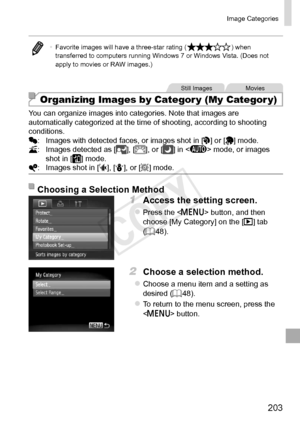 Page 203203
Image	Categories
•	Favorite	images	will	have	a	three-star	rating	()	when	transferred	to	computers	running	Windows	7	or	Windows	Vista.	(Does	not	apply	to	movies	or	RAW	images.)
Still	ImagesMovies
Organizing Images by Categor y (My Categor y)
You	can	organize	images	into	categories.	Note	that	images	are	automatically	categorized	at	the	time	of	shooting,	according	to	shooting	conditions.:		Images	with	detected	faces,	or	images	shot	in	[I]	or	[]	mode.:		Images	detected	as	[],	[],	or	[]	in		mode,	or...