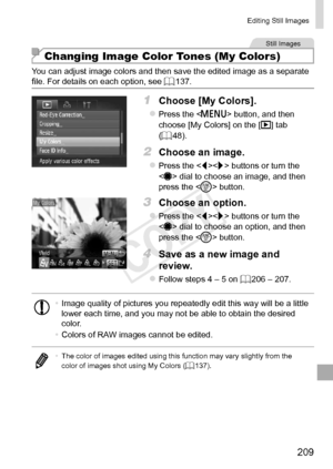 Page 209209
Editing	Still	Images
Still	Images
Changing Image Color Tones (My Colors)
You	can	adjust	image	colors	and	then	save	the	edited	image	as	a	separate	file.	For	details	on	each	option,	see	=		137.
1	 Choose	[My	Colors].
zzPress	the		button,	and	then	choose	[My	Colors]	on	the	[1]	tab	(=		48).
2	 Choose	an	image.
zzPress	the		buttons	or	turn	the		dial	to	choose	an	image,	and	then	press	the		button.
3	 Choose	an	option.
zzPress	the		buttons	or	turn	the		dial	to	choose	an	option,	and	then	press	the		button.
4...