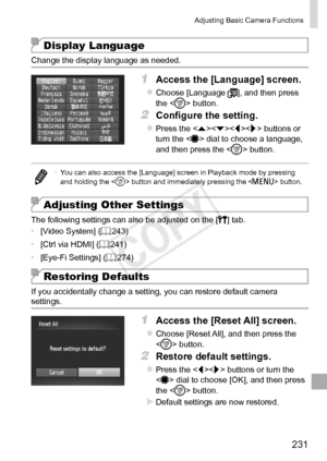 Page 231231
Adjusting	Basic	Camera	Functions
Display Language
Change	the	display	language	as	needed.
1	 Access	the	[Language]	screen.
zzChoose	[Language	],	and	then	press	the		button.
2	 Configure	the	setting.
zzPress	the		buttons	or	turn	the		dial	to	choose	a	language,	and	then	press	the		button.
•	You	can	also	access	the	[Language]	screen	in	Playback	mode	by	pressing	and	holding	the		button	and	immediately	pressing	the	< n>	button.
Adjusting Other Settings
The	following	settings	can	also	be	adjusted	on	the	[3]...