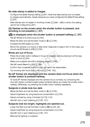 Page 279279
Troubleshooting
No	date	stamp	is	added	to	images.•	Configure	the	[Date	Stamp]	setting	(=		67).	Note	that	date	stamps	are	not	added	to	images	automatically,	merely	because	you	have	configured	the	[Date/Time]	setting	(=		20).
•	 Date	stamps	are	not	added	in	shooting	modes	(=		298	–	299)	in	which	this	setting	cannot	be	configured	(=		67).
[h]	flashes	on	the	screen	when	the	shutter	button	is	pressed,	and	shooting	is	not	possible	(=		57).
[
]	is	displayed	when	the	shutter	button	is	pressed	halfway	(=...