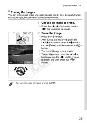 Page 2929
Trying	the	Camera	Out
Erasing	the	ImagesYou	can	choose	and	erase	unneeded	images	one	by	one.	Be	careful	when	erasing	images,	because	they	cannot	be	recovered.
1	 Choose	an	image	to	erase.
zzPress	the		buttons	or	turn	the		dial	to	choose	an	image.
2	 Erase	the	image.
zzPress	the		button.
zzAfter	[Erase?]	is	displayed,	press	the		buttons	or	turn	the		dial	to	choose	[Erase],	and	then	press	the		button.
XXThe	current	image	is	now	erased.
zzTo	cancel	erasure,	press	the		buttons	or	turn	the		dial	to	choose...