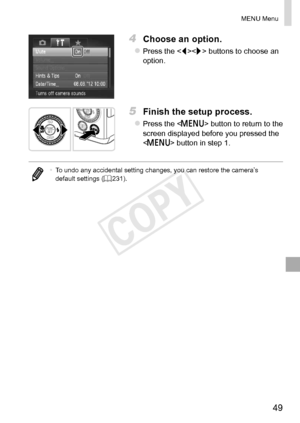 Page 4949
MENU	Menu
4	 Choose	an	option.
zzPress	the		buttons	to	choose	an	option.
5	 Finish	the	setup	process.
zzPress	the		button	to	return	to	the	screen	displayed	before	you	pressed	the		button	in	step	1.
•	To	undo	any	accidental	setting	changes,	you	can	restore	the	camera’s	default	settings	(=		231).  
COPY  