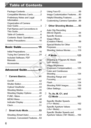 Page 66
Table of  Contents
Package	Contents	.........................2
Compatible
	Memory	Cards	............ 2
Preliminary
	Notes	and	Legal	Information	..................................... 3
Organization
	of	Camera		
User	Guide	..................................... 3
Part
	Names	and	Conventions	in		
This	Guide...................................... 4
T

able
	of	Contents	........................... 6
Contents:
	Basic	Operations	........... 8
Safety
	Precautions	....................... 10
Basic Guide...