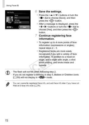 Page 7272
Using	Face	ID
6	 Save	the	settings.
zzPress	the		buttons	or	turn	the		dial	to	choose	[Save],	and	then	press	the		button.
zzAfter	a	message	is	displayed,	press	the		buttons	or	turn	the		dial	to	choose	[Yes],	and	then	press	the		button.
7	 Continue	registering	face	
information.
zzTo	register	up	to	4	more	points	of	face	information	(expressions	or	angles),	repeat	steps	2	–	3.
zzRegistered	faces	are	more	easily	recognized	if	you	add	a	variety	of	face	information.	In	addition	to	a	head-on	angle,	add	a...