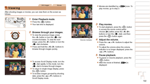 Page 102102
1
2
3
4
5
6
7
8
9
10
Cover 
Before Use
Common Camera 
Operations
Advanced Guide
Camera Basics
Auto Mode / 
Hybrid Auto Mode
Other Shooting 
Modes
Tv, Av, M, C1, 
and C2 Mode
Playback Mode
Wi-Fi Functions
Setting Menu
Accessories
Appendix
Index
Basic Guide
P Mode
Still ImagesMovies
Viewing
After shooting images or movies, you can view them on the screen as 
follows.
1 Enter Playback mode.
zzPress the  button.
zzYour last shot is displayed.
2 Browse through your images.
zzTo view the previous image,...