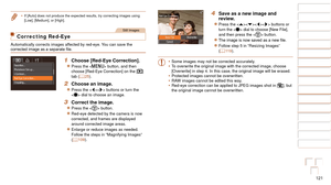 Page 121121
1
2
3
4
5
6
7
8
9
10
Cover 
Before Use
Common Camera 
Operations
Advanced Guide
Camera Basics
Auto Mode / 
Hybrid Auto Mode
Other Shooting 
Modes
Tv, Av, M, C1, 
and C2 Mode
Playback Mode
Wi-Fi Functions
Setting Menu
Accessories
Appendix
Index
Basic Guide
P Mode
•	 If [Auto] does not produce the expected results, try correcting images u\
sing 
[Low], [Medium], or [High].
Still Images
Correcting Red-Eye
Automatically corrects images affected by red-eye. You can save the 
corrected	image	as	a	separate...