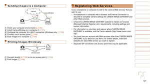 Page 127127
1
2
3
4
5
6
7
8
9
10
Cover 
Before Use
Common Camera 
Operations
Advanced Guide
Camera Basics
Auto Mode / 
Hybrid Auto Mode
Other Shooting 
Modes
Tv, Av, M, C1, 
and C2 Mode
Playback Mode
Wi-Fi Functions
Setting Menu
Accessories
Appendix
Index
Basic Guide
P Mode
Sending Images to a Computer
Camera Computer
Access point Internet
CameraWindow
 Check your computer environment (
=  131) Install CameraWindow on a computer ( =  131)	 Configure	the	computer	for	a	Wi-Fi	connection	(Windows	only,	=  133)...