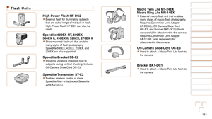 Page 161161
1
2
3
4
5
6
7
8
9
10
Cover 
Before Use
Common Camera 
Operations
Advanced Guide
Camera Basics
Auto Mode / 
Hybrid Auto Mode
Other Shooting 
Modes
Tv, Av, M, C1, 
and C2 Mode
Playback Mode
Wi-Fi Functions
Setting Menu
Accessories
Appendix
Index
Basic Guide
P Mode
Flash Units
High-Power Flash HF-DC2zzExternal	flash	for	illuminating	subjects	that	are	out	of	range	of	the	built-in	flash.	 
High-Power Flash HF-DC1 can also be 
used.
Speedlite 600EX-RT, 600EX, 
580EX II, 430EX II, 320EX, 270EX...