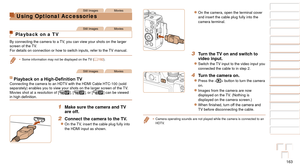 Page 163163
1
2
3
4
5
6
7
8
9
10
Cover 
Before Use
Common Camera 
Operations
Advanced Guide
Camera Basics
Auto Mode / 
Hybrid Auto Mode
Other Shooting 
Modes
Tv, Av, M, C1, 
and C2 Mode
Playback Mode
Wi-Fi Functions
Setting Menu
Accessories
Appendix
Index
Basic Guide
P Mode
Still ImagesMovies
Using Optional Accessories
Still ImagesMovies
Playback on a TV
By connecting the camera to a TV, you can view your shots on the larger 
screen of the TV.
For details on connection or how to switch inputs, refer to the TV...