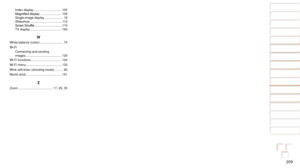 Page 209209
1
2
3
4
5
6
7
8
9
10
Cover 
Before Use
Common Camera 
Operations
Advanced Guide
Camera Basics
Auto Mode / 
Hybrid Auto Mode
Other Shooting 
Modes
Tv, Av, M, C1, 
and C2 Mode
Playback Mode
Wi-Fi Functions
Setting Menu
Accessories
Appendix
Index
Basic Guide
P Mode
Index display ............................... 105
Magnified	display ........................ 109
Single-image display ..................... 18
Slideshow ..................................... 11 0
Smart	Shuffle ..................................