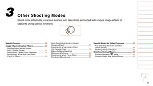 Page 5151
1
2
3
4
5
6
7
8
9
10
Cover 
Before Use
Common Camera 
Operations
Advanced Guide
Camera Basics
Auto Mode / 
Hybrid Auto Mode
Other Shooting 
Modes
Tv, Av, M, C1, 
and C2 Mode
Playback Mode
Wi-Fi Functions
Setting Menu
Accessories
Appendix
Index
Basic Guide
P Mode
Other Shooting Modes
Shoot more effectively in various scenes, and take shots enhanced with unique image e\
ffects or 
captured using special functions
3
Specific Scenes ................................................ 52
Image Effects...