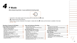 Page 6767
1
2
3
4
5
6
7
8
9
10
Cover 
Before Use
Common Camera 
Operations
Advanced Guide
Camera Basics
Auto Mode / 
Hybrid Auto Mode
Other Shooting 
Modes
Tv, Av, M, C1, 
and C2 Mode
Playback Mode
Wi-Fi Functions
Setting Menu
Accessories
Appendix
Index
Basic Guide
P Mode
P Mode
More discerning shots, in your preferred shooting style
•	 Instructions in this chapter apply to the camera with the mode dial set \
to [ G] mode.
•	 [G]:  Program AE; AE: Auto  Exposure
•	 Before using a function introduced in this...