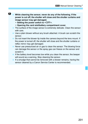 Page 201201
3 Manual Sensor CleaningN
 While cleaning the sensor, never do any of the following. If the 
power is cut off, the shutter will close and the shutter curtains and 
image sensor may get damaged.
• Setting the power switch to .
• Opening the card slot/battery compartment cover.
 The surface of the image sensor is extremely delicate. Clean the sensor 
with care.
 Use a plain blower without any brush attached. A brush can scratch the 
sensor.
 Do not insert the blower tip inside the camera beyond the...