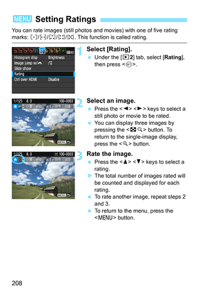 Page 208208
You can rate images (still photos and movies) with one of five rating marks: l/m/n/o/p. This function is called rating.
1Select [Rating].
 Under the [x2] tab, select [Rating], 
then press .
2Select an image.
 Press the   keys to select a 
still photo or movie to be rated.
 You can display three images by 
pressing the  button. To 
return to the single-image display, 
press the  button.
3Rate the image.
 Press the   keys to select a 
rating.
XThe total number of images rated will 
be counted and...