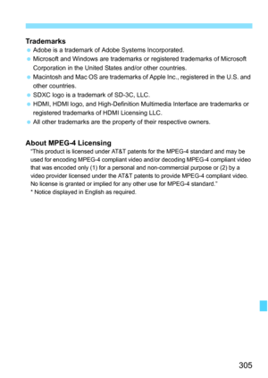 Page 305305
Trademarks Adobe is a trademark of Adobe Systems Incorporated.
 Microsoft and Windows are trademarks or registered trademarks of Microsoft 
Corporation in the United States and/or other countries.
 Macintosh and Mac OS are trademarks of Apple Inc., registered in the U.S. and 
other countries.
 SDXC logo is a trademark of SD-3C, LLC.
 HDMI, HDMI logo, and High-Definition Multimedia Interface are trademarks or 
registered trademarks of HDMI Licensing LLC.
 All other trademarks are the property of their...