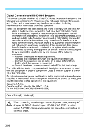 Page 310310
Digital Camera Model DS126491 SystemsThis device complies with Part 15 of the FCC Rules. Operation is subject to the 
following two conditions: (1) This device may not cause harmful interference, 
and (2) this device must accept any interference received, including 
interference that may cause undesired operation.
Note: This equipment has been tested and found to comply with the limits for 
class B digital devices, pursuant to Part 15 of the FCC Rules. These 
limits are designed to provide reasonable...