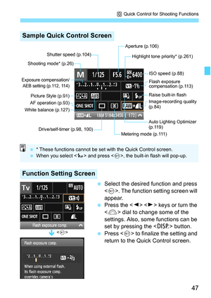 Page 4747
Q Quick Control for Shooting Functions
 Select the desired function and press 
. The function setting screen will 
appear.
 Press the   keys or turn the 
 dial to change some of the 
settings. Also, some functions can be 
set by pressing the  button.
 Press  to finalize the setting and 
return to the Quick Control screen.
Sample Quick Control Screen
Function Setting Screen
Shutter speed (p.104)
Flash exposure 
compensation (p.113)
AF operation (p.93) Shooting mode* (p.26)Highlight tone priority*...