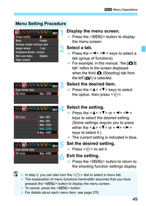 Page 4949
3 Menu Operations
1Display the menu screen.
 Press the  button to display 
the menu screen.
2Select a tab.
 Press the   keys to select a 
tab (group of functions).
 
For example, in this manual, “the [z3] 
tab” refers to the screen displayed 
when the third 
z (Shooting) tab from 
the left [ ] is selected.
3Select the desired item.
 Press the   keys to select 
the option, then press .
4Select the setting.
 Press the   or   
keys to select the desired setting. 
(Some settings require you to press...