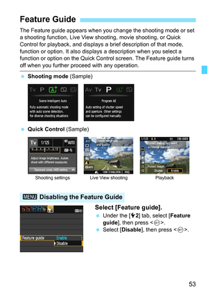 Page 5353
The Feature guide appears when you change the shooting mode or set 
a shooting function, Live View shooting, movie shooting, or Quick 
Control for playback, and displays a brief description of that mode, 
function or option. It also displays a description when you select a 
function or option on the Quick Control screen. The Feature guide turns 
off when you further proceed with any operation.
 Shooting mode (Sample)
 Quick Control (Sample)
Select [Feature guide].
 Under the [52] tab, select [Feature...