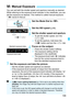 Page 109109
You can set both the shutter speed and aperture manually as desired. 
While referring to the exposure level indicator in the viewfinder, you can 
set the exposure as desired. This method is called manual exposure.
*  stands for Manual.
1Set the Mode Dial to .
2Set the ISO speed (p.88).
3Set the shutter speed and aperture.
 To set the shutter speed, turn the 
 dial.
 
To set the aperture, hold down the 
 button and turn the  dial.
4Focus on the subject.
 Press the shutter button halfway.
XThe exposure...