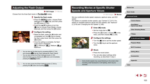 Page 103103
Recording Movies at Specific Shutter 
Speeds and Aperture Values
 Still Images  Movies
Set your preferred shutter speed, exposure, aperture value, and ISO 
speed.
For details on available shutter speeds, see “Camera” (=
 217). For 
details on available aperture values and ISO speeds, see “Aperture”\
 
( =
 218) and “Changing the ISO Speed” ( = 80).
1 Enter [] mode.
 z
Set the mode dial to [].
 zPress the [] button, choose [] in the 
menu, and then choose [] ( = 29).
2 Configure the settings.
 z
Turn...