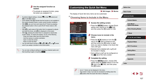 Page 107107
Customizing the Quick Set Menu
 Still Images  Movies
The display of Quick Set menu items can be customized.
Choosing Items to Include in the Menu
1 Access the setting screen.
 zPress the [] button, choose [Quick 
setting menu layout] on the [2] tab, 
and then press the [] button ( = 30).
2 Choose icons to include in the 
menu.
 z
Press the [][] buttons or turn the [] 
ring or the [] dial to choose an icon, 
and then press the [] button to label 
icons you want to display in the Quick Set 
menu with...