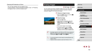 Page 123123
Erasing Images
 Still Images  Movies
You can choose and erase unneeded images one by one. Be careful 
when erasing images, because they cannot be recovered. However, 
protected images (=
 121) cannot be erased.
1 Choose an image to erase.
 z
Press the [][] buttons or turn the [] 
dial to choose an image.
2 Erase the image.
 z Press the [] button.
 zAfter [Erase?] is displayed, press the 
[][] buttons or turn the [] dial to 
choose [Erase], and then press the [] 
button.
 z The current image is now...