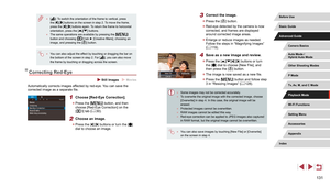 Page 131131
3 Correct the image.
 zPress the [] button.
 zRed-eye detected by the camera is now 
corrected, and frames are displayed 
around corrected image areas.
 zEnlarge or reduce images as needed. 
Follow the steps in “Magnifying Images” 
(=
 119).
4 Save as a new image and review.
 z
Press the [][][][] buttons or turn 
the [] dial to choose [New File], and 
then press the [] button.
 z The image is now saved as a new file.
 zPress the [] button and follow step 
3 in “Resizing Images” ( = 128).
 ●
Some...