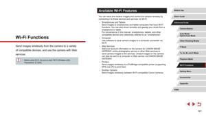 Page 141141
Available Wi-Fi Features
You can send and receive images and control the camera remotely by 
connecting it to these devices and services via Wi-Fi.
 ●Smartphones and Tablets 
Send images to smartphones and tablet computers that have Wi-Fi 
functions. You can also shoot remotely and geotag your shots from a 
smartphone or tablet.  
For convenience in this manual, smartphones, tablets, and other 
compatible devices are collectively referred to as “smartphones”.
 ●Computer 
Use software to save camera...