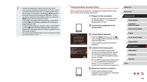 Page 146146
Using Another Access Point
When connecting the camera to a smartphone through the Wi-Fi menu, 
you can also use an existing access point.
1 Prepare for the connection.
 zAccess the [Waiting to connect] screen 
by following steps 1 – 4 in “Adding a 
Smartphone” ( =
 144).
2 Connect the smartphone to the 
access point.
3 Choose [Switch Network].
 z
Press the [][] buttons or turn the [] 
dial to choose [Switch Network], and then 
press the [
] button.
 z A list of detected access points will be...