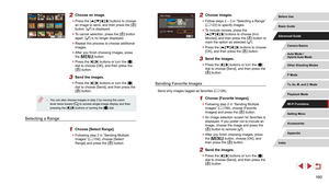 Page 160160
2 Choose images.
 zFollow steps 2 – 3 in “Selecting a Range” 
(= 122) to specify images.
 z
To include movies, press the 
[][][][] buttons to choose [Incl. 
Movies], and then press the [] button to 
mark the option as selected ().
 z Press the [][][][] buttons to choose 
[OK], and then press the [] button.
3 Send the images.
 z Press the [][] buttons or turn the [] 
dial to choose [Send], and then press the 
[
] button.
Sending Favorite Images
Send only images tagged as favorites ( = 126).
1 Choose...